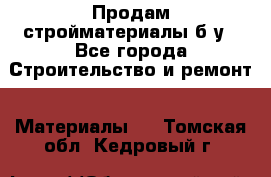 Продам стройматериалы б/у - Все города Строительство и ремонт » Материалы   . Томская обл.,Кедровый г.